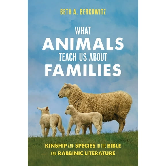 What Animals Teach Us about Families: Kinship and Species in the Bible and Rabbinic Literature, (Paperback)