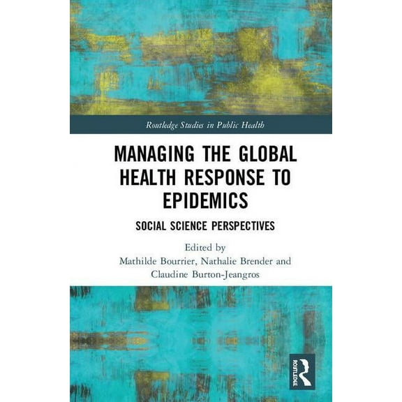 Routledge Studies in Public Health Managing the Global Health Response to Epidemics: Social science perspectives, (Hardcover)