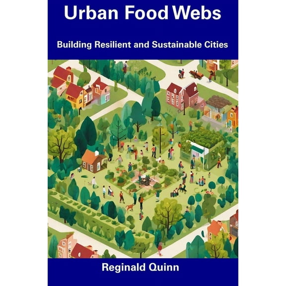 Urban Food Webs: Building Resilient and Sustainable Cities (Paperback) by Reginald Quinn