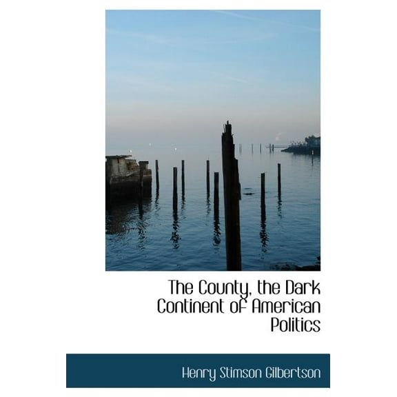 The County, the Dark Continent of American Politics (Hardcover)