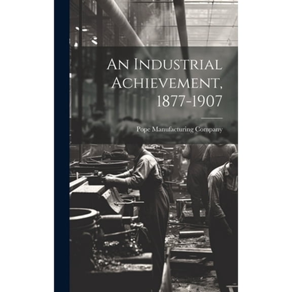An Industrial Achievement, 1877-1907