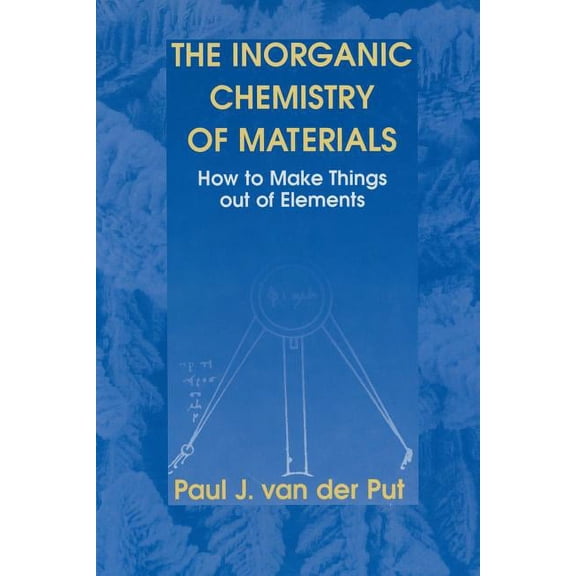 The Inorganic Chemistry of Materials: How to Make Things Out of Elements, (Paperback)