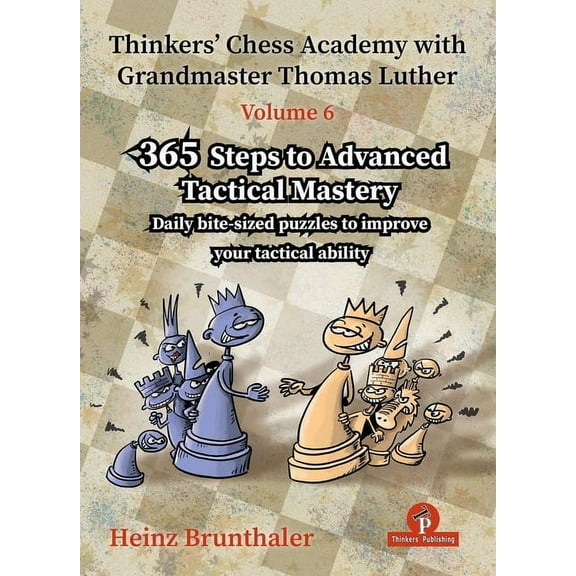 Thinkers' Chess Academy with Grandm Thinkers' Chess Academy with Grandmaster Thomas Luther - Volume 6: 365 Steps to Advanced Tactical Mastery, Book 6, (Paperback)