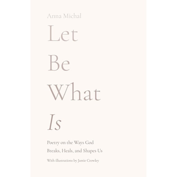 Pre-Owned Let Be What Is: Poetry on the Ways God Breaks, Heals, and Shapes Us (Paperback) 173675520X 9781736755204