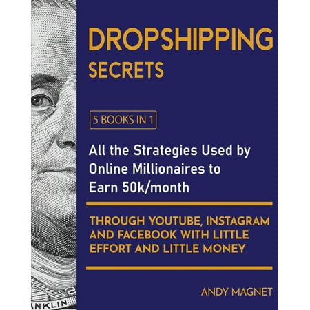 Dropshipping Secrets [5 Books in 1] : All the Strategies Used by Online Millionaires to Earn 50k/month through Youtube, Instagram and Facebook with Little Effort and Little Money (Paperback)