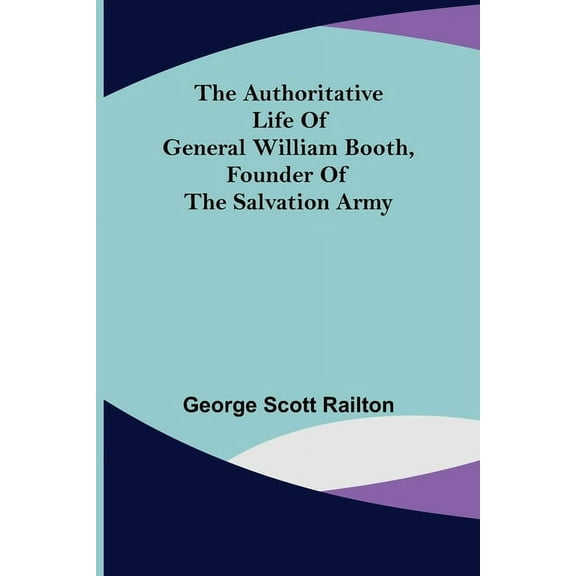 The Authoritative Life of General William Booth, Founder of the Salvation Army, (Paperback)