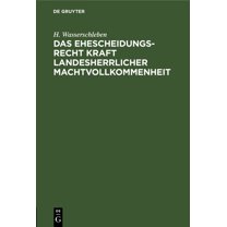 Das Ehescheidungsrecht Kraft Landesherrlicher Machtvollkommenheit: [1.] Eine Rechtliche Erörterung (Hardcover)