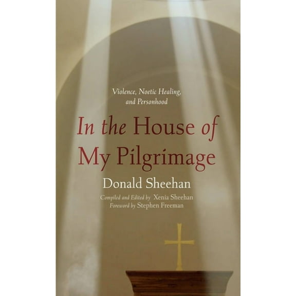 In the House of My Pilgrimage: Violence, Noetic Healing, and Personhood, (Paperback)