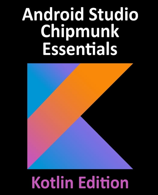 Android Studio Chipmunk Essentials - Kotlin Edition : Developing Android Apps Using Android Studio 2021.2.1 and Kotlin Paperback