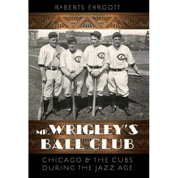 Mr. Wrigley's Ball Club: Chicago and the Cubs During the Jazz Age, (Paperback)