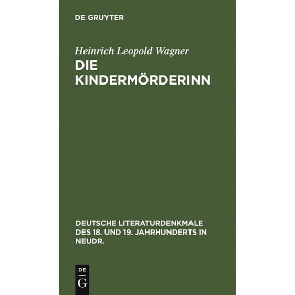 Deutsche Literaturdenkmale Des 18. Und 1 Die KindermÃ¶rderinn: Ein Trauerspiel. Nebst Scenen Aus Den Bearbeitungen K. G. Lessings Und Wagners, Book 13, (Hardcover)