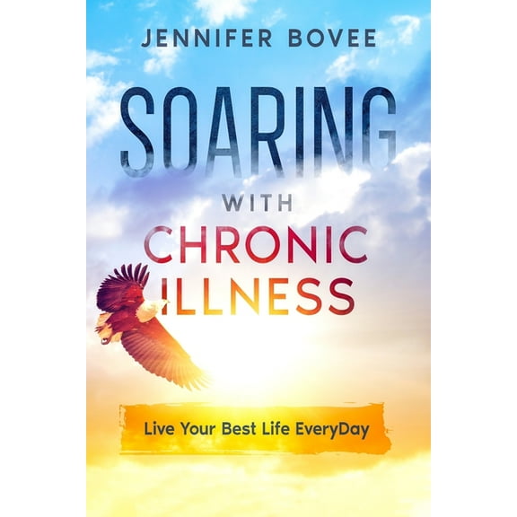 Soaring With Chronic Illness Live Your Best Life Everyday, (Paperback)