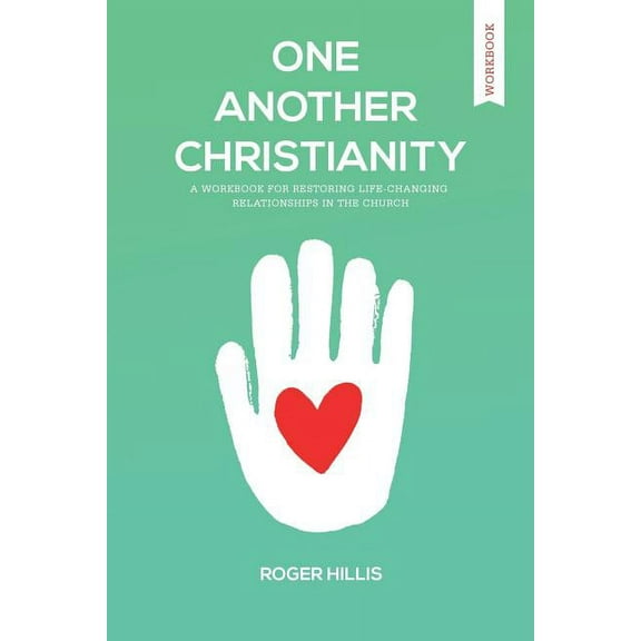 One Another Christianity Workbook: Restoring Life-Changing Relationships in the Church (Paperback) by Roger Hillis