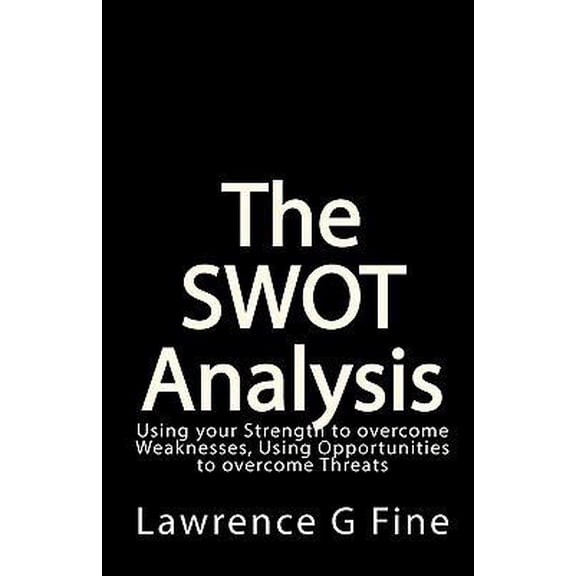 Pre-Owned The SWOT Analysis: Using your Strength to overcome Weaknesses, Using Opportunities to overcome Threats (Paperback) 1449546757 9781449546755