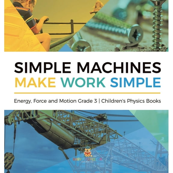Simple Machines Make Work Simple Energy, Force and Motion Grade 3 Children's Physics Books (Hardcover)