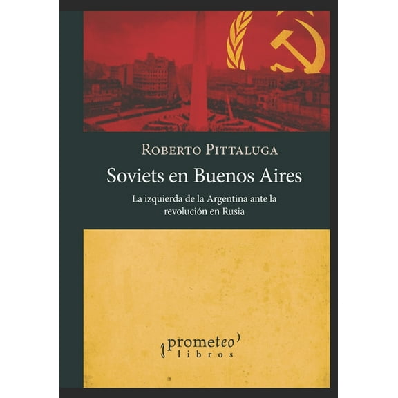 Soviets en Buenos Aires: La izquierda de la Argentina ante la revolución en Rusia (Paperback) by Roberto Pittaluga