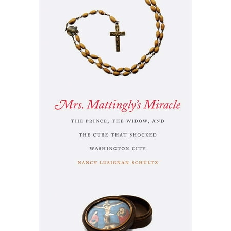Mrs Mattinglys Miracle The Prince the Widow and the Cure That Shocked Washington City
