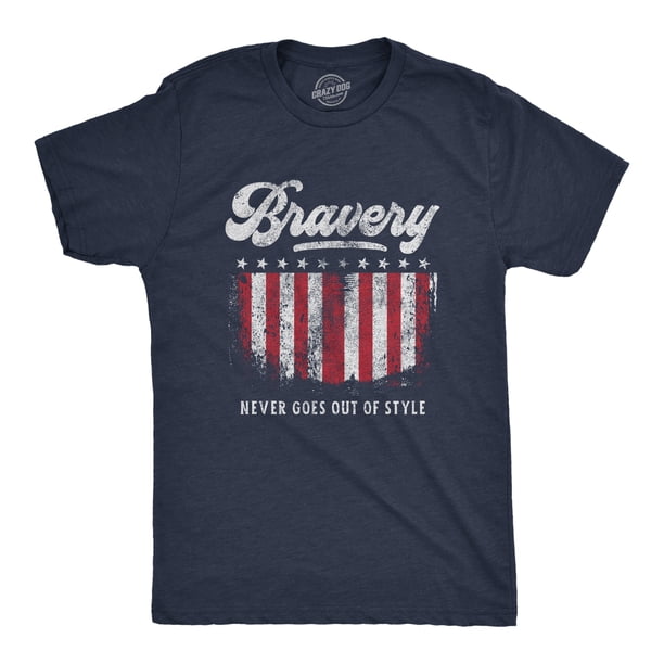 Crazy Dog T-Shirts - Mens Bravery Never Goes Out Of Style Tshirt Cool Heroes 4th of July America 