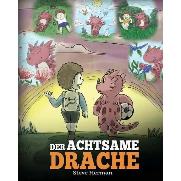 My Dragon Books Deutsch Der achtsame Drache: (The Mindful Dragon) Ein Drachen Buch über Achtsamkeit. Eine süße Geschichte, die Kindern Achtsamke, Book 3, (Paperback)