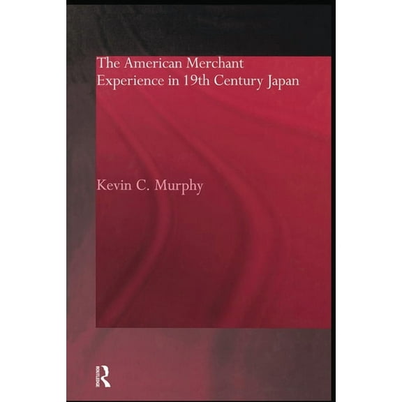 The American Merchant Experience in Nineteenth Century Japan, (Paperback)