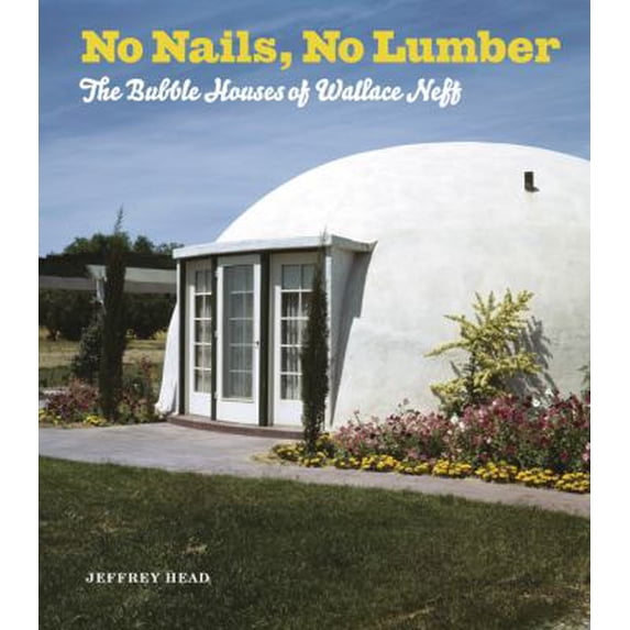 Pre-Owned No Nails, No Lumber: The Bubble Houses of Wallace Neff (Hardcover) 161689024X 9781616890247