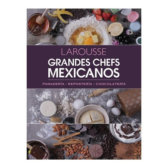 Grandes Chefs Mexicanos. Panadería - Repostería - Chocolatería Ediciones Larousse S.A de C.V Rico Mar Veronica