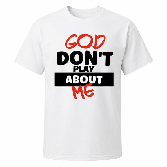 God Don’t Play About Me Graphic T-Shirt, Unisex Classic Fit Tee