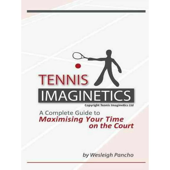 Tennis Imaginetics: A Complete Guide to Maximising Your Time on the Court (Paperback)
