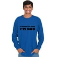 thumbnail image 5 of Course Im Right Im Bob Men's Long Sleeve Tee T Shirt Brisco Brands S, 5 of 6