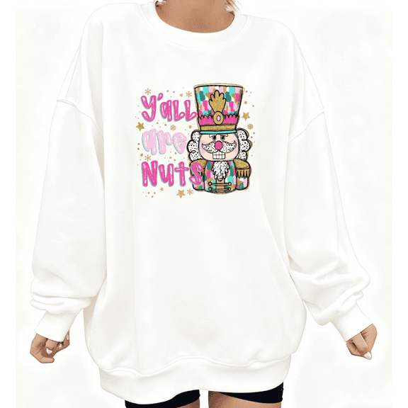 Women's White Sweatshirt Graphic Tees Shirts "Y'all Are Nuts" Funny Nutcracker Art Design Tops S-3XL