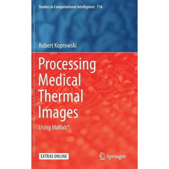 Studies in Computational Intelligence Processing Medical Thermal Images: Using Matlab(r), Book 716, (Hardcover)