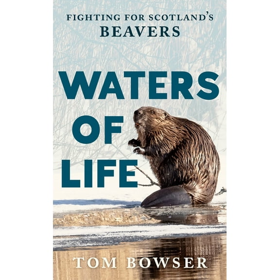 Waters of Life: Fighting for Scotland's Beavers, (Paperback)