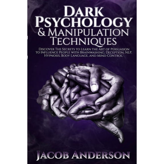 Dark Psychology and Manipulation Techniques: Discover the Secrets of Learning the Art of Persuasion to Influence People , (Paperback)