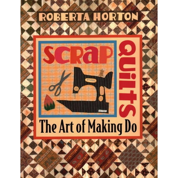 Scrap Quilts: The Art of Making Do, (Paperback)
