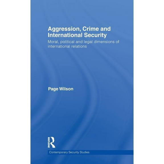 Contemporary Security Studies Aggression, Crime and International Security: Moral, Political and Legal Dimensions of International Relations, (Hardcover)