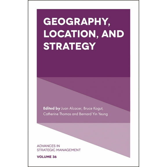Advances in Strategic Management Geography, Location, and Strategy, Book 36, (Hardcover)