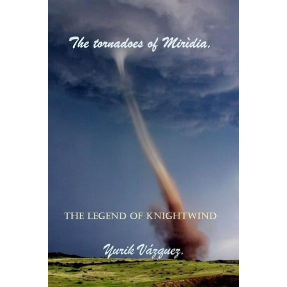 The Tornadoes of Mirìdia. : The Legend of Knight Wind. (Series #1) (Paperback)