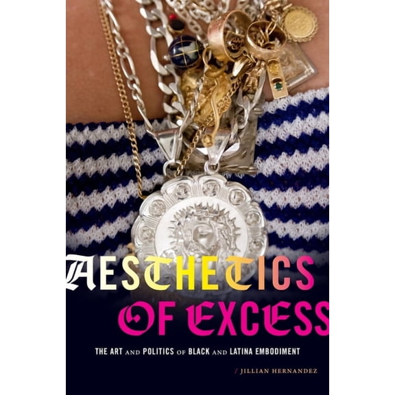 Aesthetics of Excess: The Art and Politics of Black and Latina Embodiment, (Hardcover)