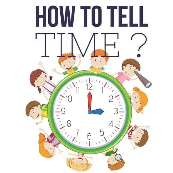 How to Tell Time ?: Interactive Time Telling Games for Kids, telling the time workbook, Ages 6 to 8, 1st and 2nd Grade., (Paperback)