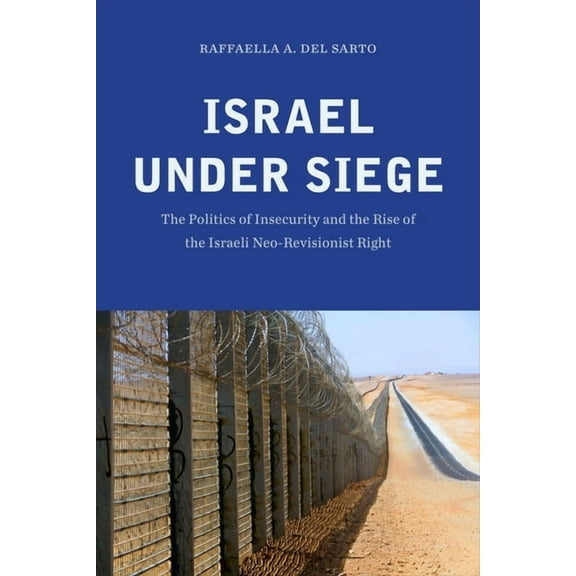 Israel under Siege: The Politics of Insecurity and the Rise of the Israeli Neo-Revisionist Right, (Hardcover)