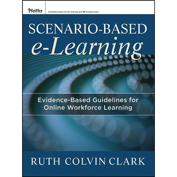 Pfeiffer Essential Resources for Trainin Scenario-Based E-Learning: Evidence-Based Guidelines for Online Workforce Learning, (Paperback)