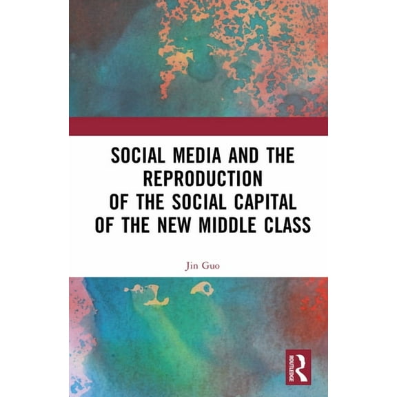 Social Media and the Reproduction of the Social Capital of the New Middle Class, (Hardcover)