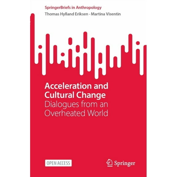 Springerbriefs in Anthropology Acceleration and Cultural Change: Dialogues from an Overheated World, (Paperback)