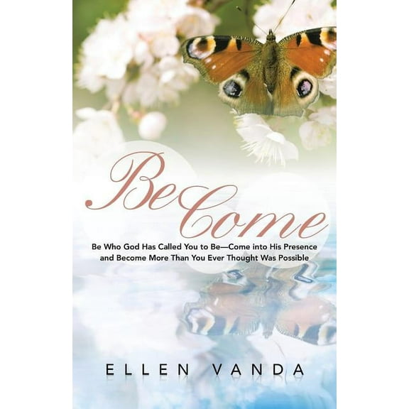 Become: Be Who God Has Called You to Be Come Into His Presence and Become More Than You Ever Thought (Paperback) by Ellen Vanda