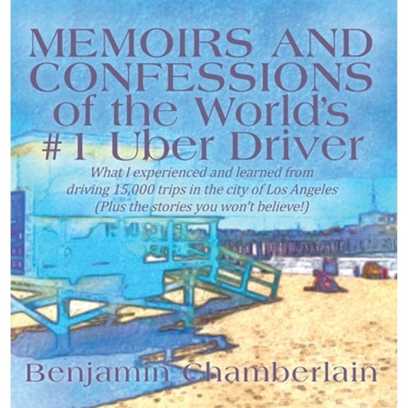 Pre-Owned Memoirs and Confessions of the World's #1 Uber Driver: What I experienced and learned from driving (Hardcover) by Benjamin Chamberlain