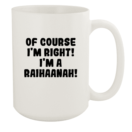 

Of Course I m Right! I m A Raihaanah! - Ceramic 15oz White Mug White