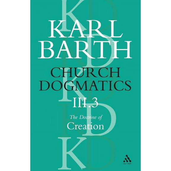 Church Dogmatics Church Dogmatics the Doctrine of Creation, Volume 3, Part 3: The Creator and His Creature, Book 3, (Paperback)