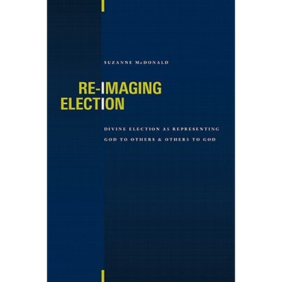 Pre-Owned Re-Imaging Election: Divine Election as Representing God to Others and Others to God Paperback