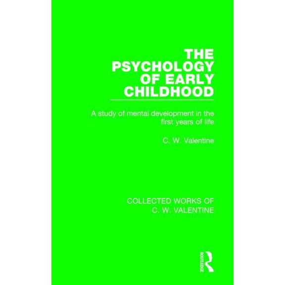 Collected Works of C.W. Valentine The Psychology of Early Childhood: A Study of Mental Development in the First Years of Life, (Paperback)