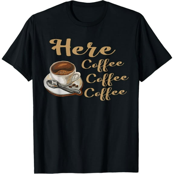 Here Coffee Coffee Coffee Funny Mens Womens T-Shirt